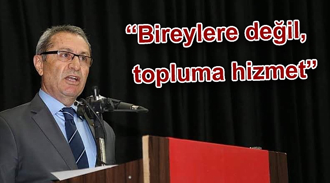 “Bireylere değil, topluma hizmet”