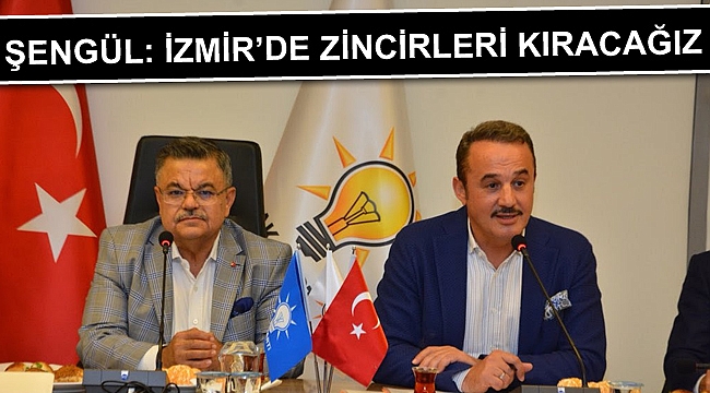 Şengül: İzmir’de zincirleri kıracağız