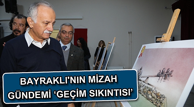 BAYRAKLI'NIN MİZAH GÜNDEMİ ‘ GEÇİM SIKINTISI’