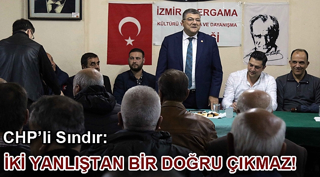 CHP’li Sındır, “iki yanlıştan bir doğru çıkmaz!”
