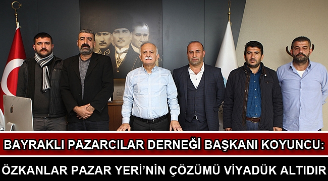 “ÖZKANLAR PAZAR YERİ’NİN ÇÖZÜMÜ VİYADÜK ALTIDIR”