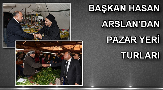 Başkan Hasan Arslan’dan pazar yeri turları