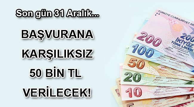 Başvurana karşılıksız 50 bin TL verilecek!