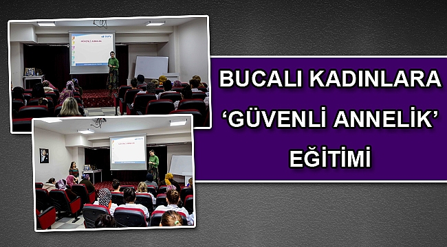 Bucalı kadınlara ‘güvenli annelik’ eğitimi