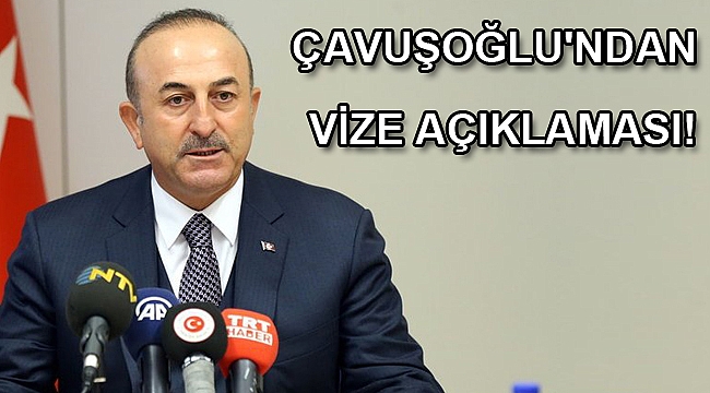 Çavuşoğlu'ndan vize açıklaması!