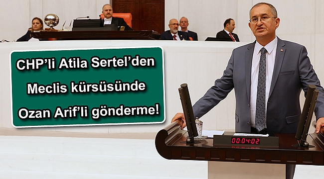 CHP’li Atila Sertel’den Meclis kürsüsünde Ozan Arif’li gönderme!