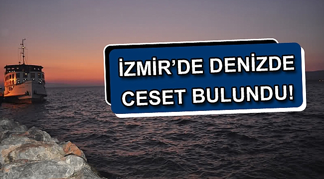 İzmir’de denizde erkek cesedi bulundu