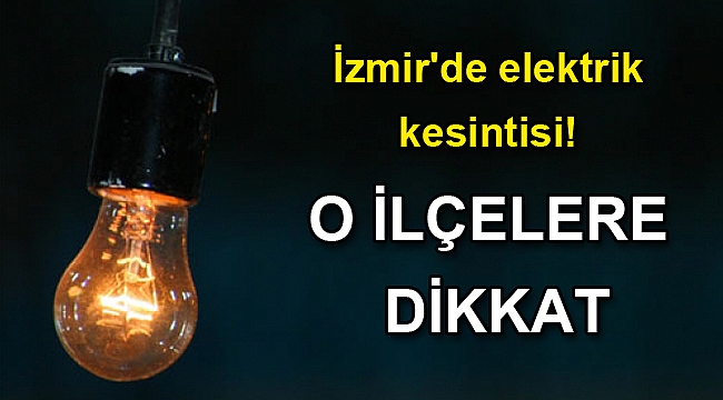 İzmir'de elektrik kesintisi! O ilçelere dikkat