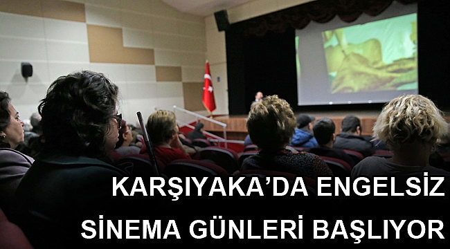Karşıyaka’da engelsiz sinema günleri başlıyor