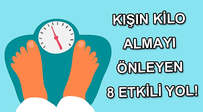 KIŞIN KİLO ALMAYI ÖNLEYEN 8 ETKİLİ YOL!