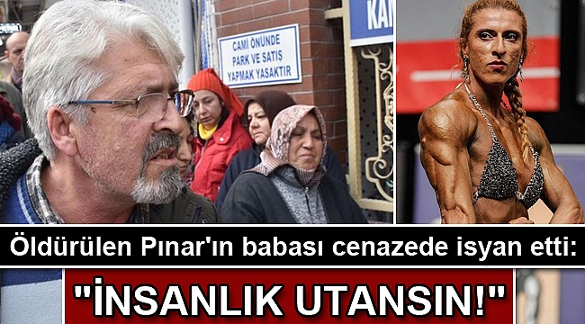 Öldürülen Pınar'ın babası cenazede isyan etti: