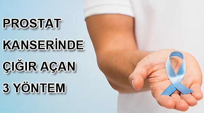 PROSTAT KANSERİNDE ÇIĞIR AÇAN 3 YÖNTEM
