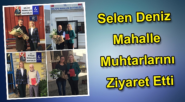 Selen Deniz Mahalle Muhtarlarını Ziyaret Etti
