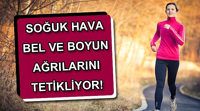 SOĞUK HAVA BEL VE BOYUN AĞRILARINI TETİKLİYOR!