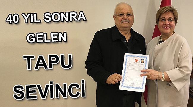 40 yıl sonra gelen tapu sevinci