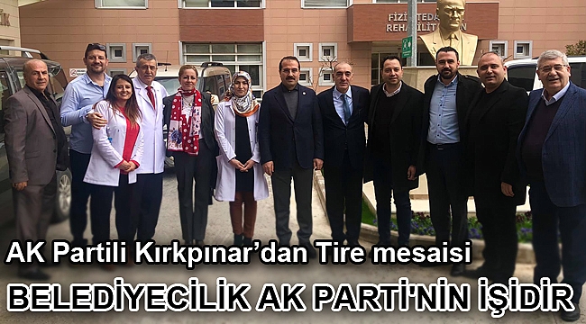AK PARTİ İZMİR MİLLETVEKİLİ KIRKPINAR: BELEDİYECİLİK AK PARTİ'NİN İŞİDİR