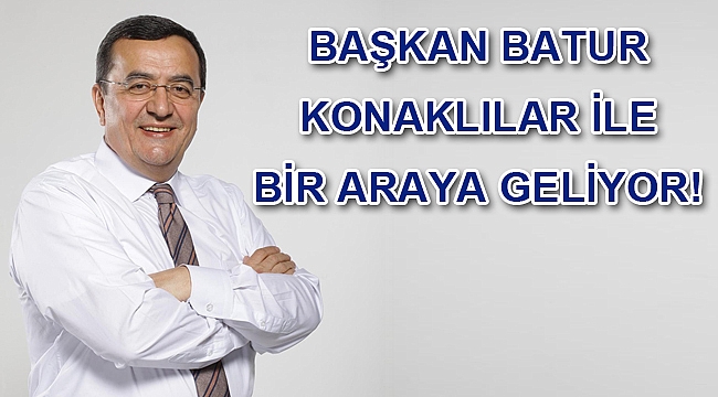 Başkan Batur Konaklılar ile bir araya geliyor!