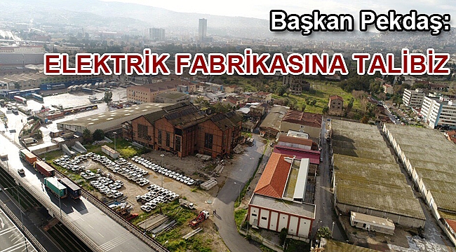 Başkan Pekdaş: Elektrik fabrikasına talibiz