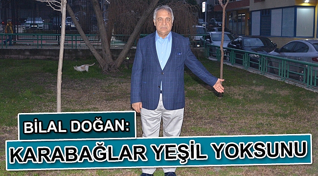 BİLAL DOĞAN: KARABAĞLAR YEŞİL YOKSUNU