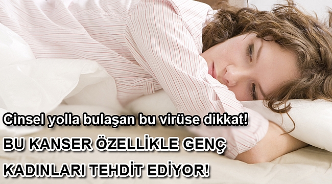 BU KANSER ÖZELLİKLE GENÇ KADINLARI TEHDİT EDİYOR!