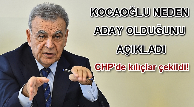 CHP'de kılıçlar çekildi! Kocaoğlu neden aday olduğunu açıkladı