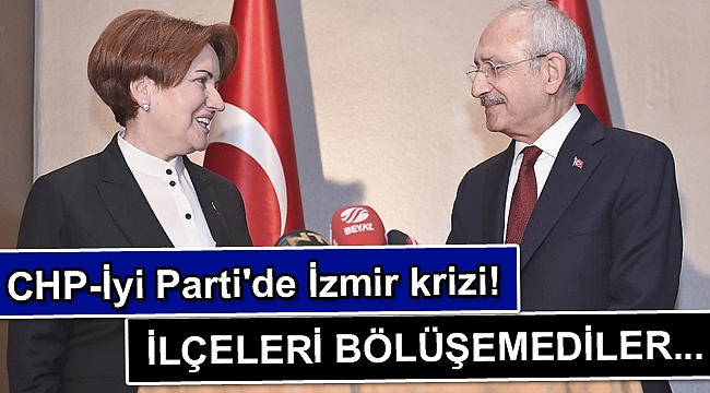 CHP-İyi Parti'de İzmir krizi! İlçeleri bölüşemediler...