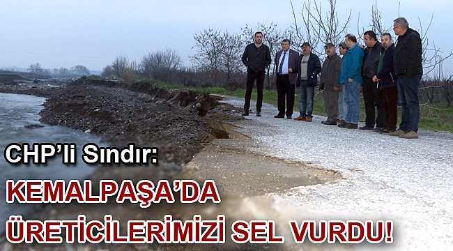 CHP’li Sındır, Kemalpaşa’da üreticilerimizi sel vurdu!
