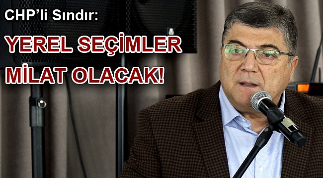 CHP’li Sındır, “yerel seçimler milat olacak!”