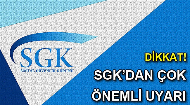 Dikkat! SGK’dan çok önemli uyarı