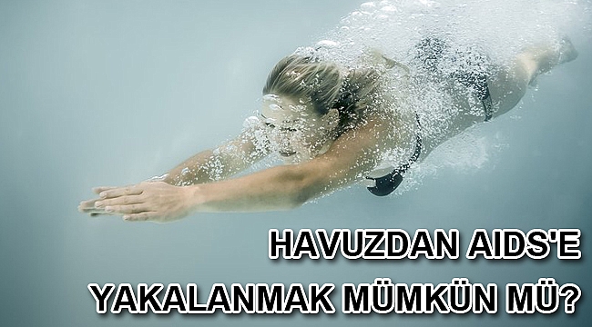 Havuzdan AIDS'e yakalanmak mümkün mü?