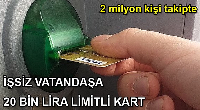 İşsiz vatandaşa 20 bin liralık kredi kartı