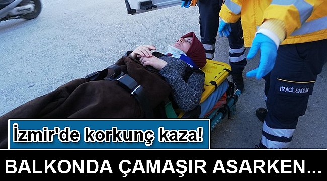 İzmir'de korkunç kaza! Balkonda çamaşır asarken...