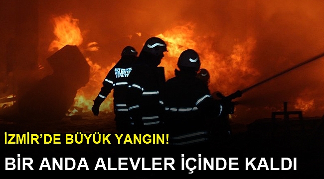 İzmir'de yangın... Bir anda alevler içinde kaldı