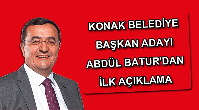 Konak Belediye Başkan adayı Abdül Batur'dan ilk açıklama