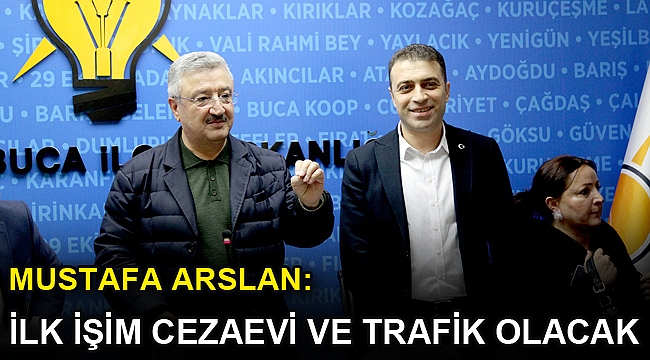 MUSTAFA ARSLAN: İLK İŞİM CEZAEVİ VE TRAFİK OLACAK
