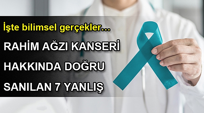 RAHİM AĞZI KANSERİ HAKKINDA DOĞRU SANILAN 7 YANLIŞ