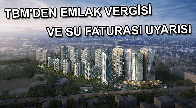 TBM'den emlak vergisi ve su faturası uyarısı