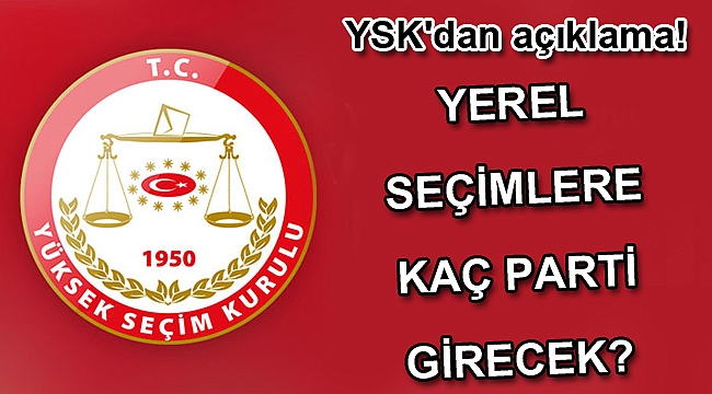 YSK'dan açıklama! Yerel seçimlere kaç parti girecek?