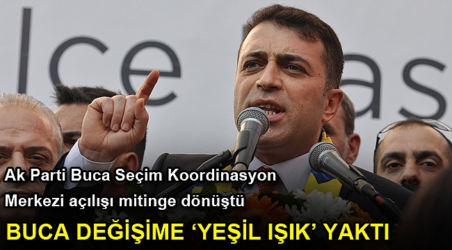 Ak Parti Buca Seçim Koordinasyon Merkezi açılışı mitinge dönüştü