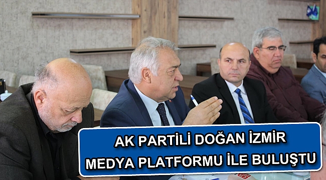 AK Partili Doğan İzmir Medya Platformu İle Buluştu