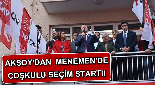Aksoy'dan Menemen'de coşkulu seçim startı!