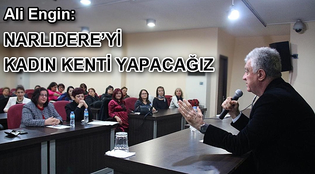 Ali Engin: “Narlıdere’yi kadın kenti yapacağız”