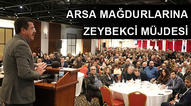 Arsa mağdurlarına Zeybekci müjdesi