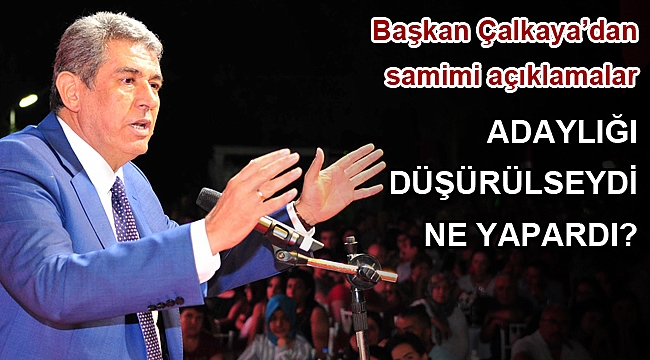 Başkan Çalkaya adaylığı düşürülseydi yapacaklarını anlattı