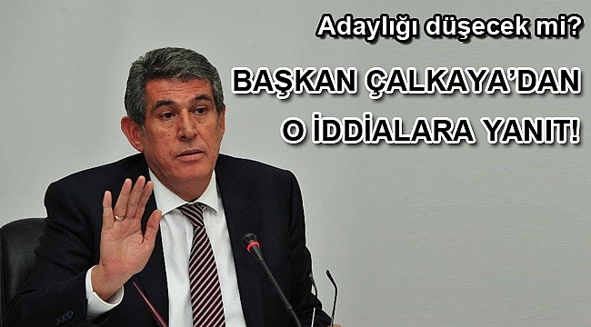 BAŞKAN ÇALKAYA’DAN O İDDİALARA YANIT!