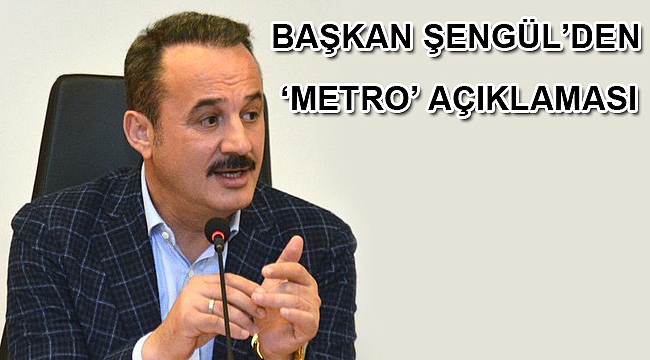 Başkan Şengül'den 'metro' açıklaması