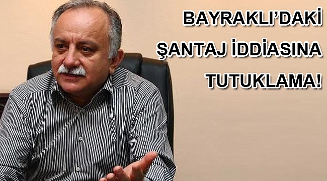 Bayraklı'daki şantaj iddiasına tutuklama!