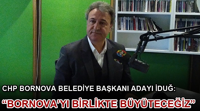 “BORNOVA’YI BİRLİKTE BÜYÜTECEĞİZ”
