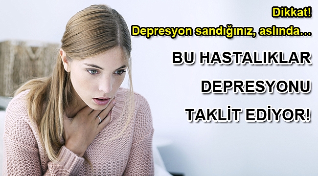 BU HASTALIKLAR DEPRESYONU TAKLİT EDİYOR!