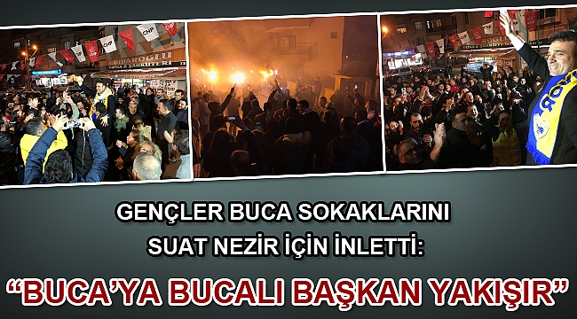 “BUCA’YA BUCALI BAŞKAN YAKIŞIR, BUCA’YA SUAT NEZİR YAKIŞIR”
